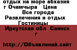 отдых на море абхазия  г Очамчыра › Цена ­ 600 - Все города Развлечения и отдых » Гостиницы   . Иркутская обл.,Саянск г.